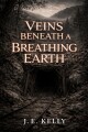 Veins Beneath a Breathing Earth written by J.E. Kelly