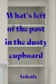 What's left of the past in the dusty cupboard written by Ardenla
