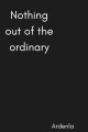 Nothing out of the ordinary written by Ardenla