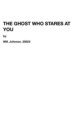 The Ghost Who Stares at You written by Will_Johnson_20023
